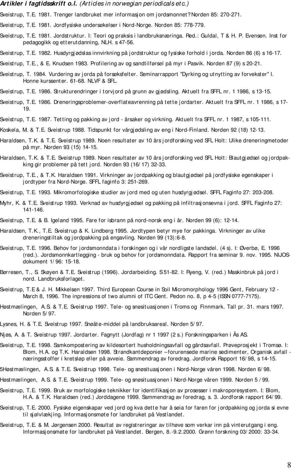 Husdyrgjødslas innvirkning på jordstruktur og fysiske forhold i jorda. Norden 86 (6) s 16-17. Sveistrup, T.E., & E. Knudsen 1983. Profilering av og sandtilførsel på myr i Pasvik.