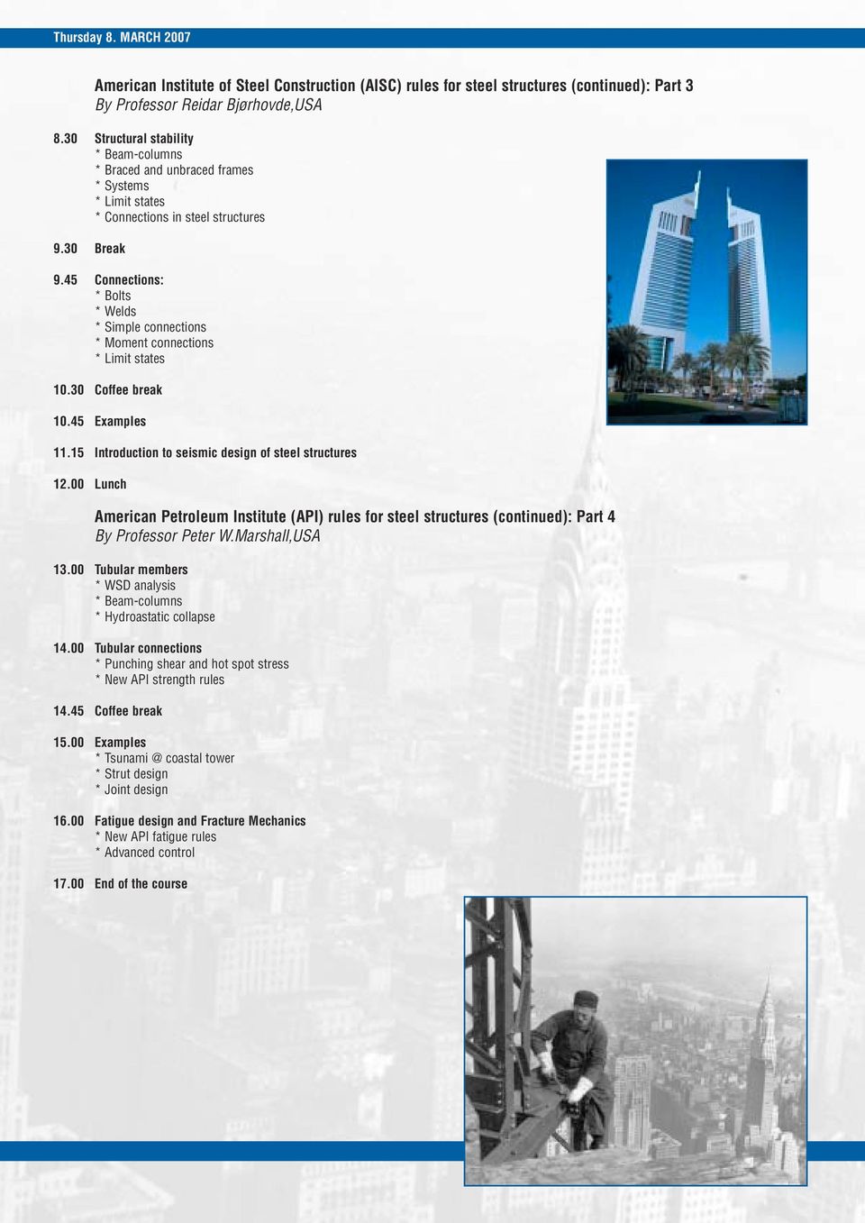 45 Connections: * Bolts * Welds * Simple connections * Moment connections 10.30 Coffee break 10.45 Examples 11.15 Introduction to seismic design of steel structures 12.