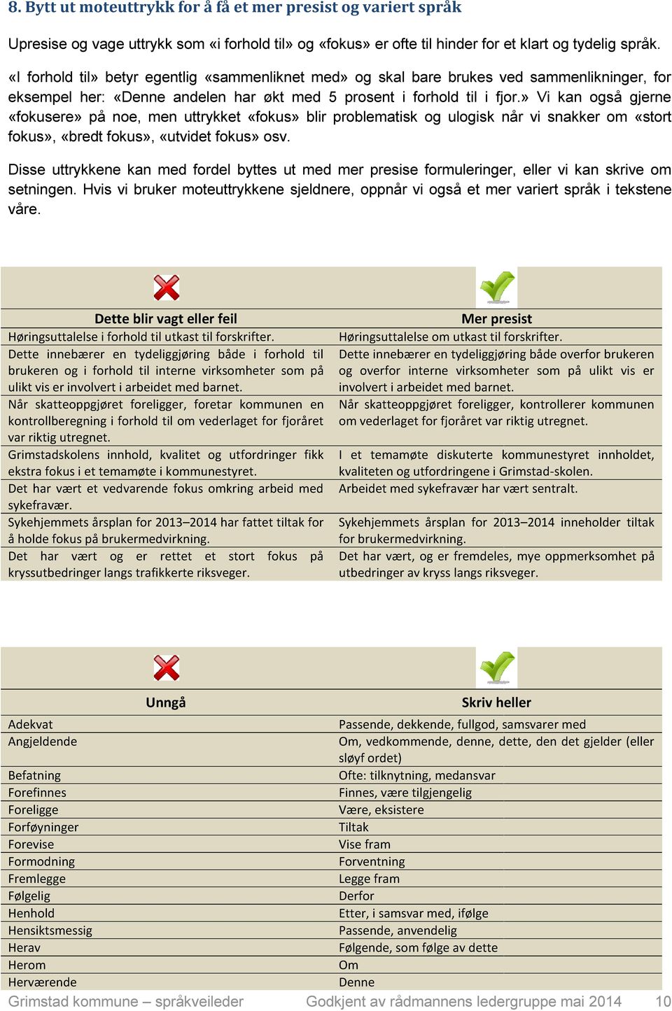 » Vi kan også gjerne «fokusere» på noe, men uttrykket «fokus» blir problematisk og ulogisk når vi snakker om «stort fokus», «bredt fokus», «utvidet fokus» osv.