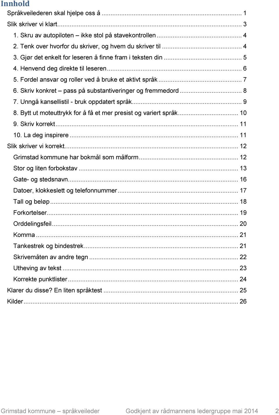 Skriv konkret pass på substantiveringer og fremmedord... 8 7. Unngå kansellistil - bruk oppdatert språk... 9 8. Bytt ut moteuttrykk for å få et mer presist og variert språk... 10 9. Skriv korrekt.