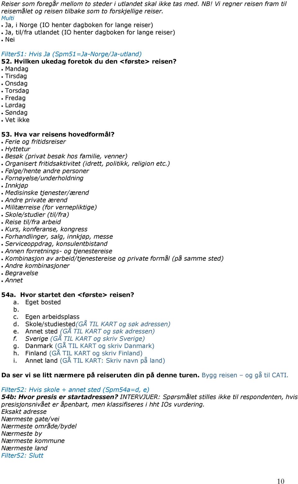 Hvilken ukedag foretok du den <første> reisen? Mandag Tirsdag Onsdag Torsdag Fredag Lørdag Søndag Vet ikke 53. Hva var reisens hovedformål?