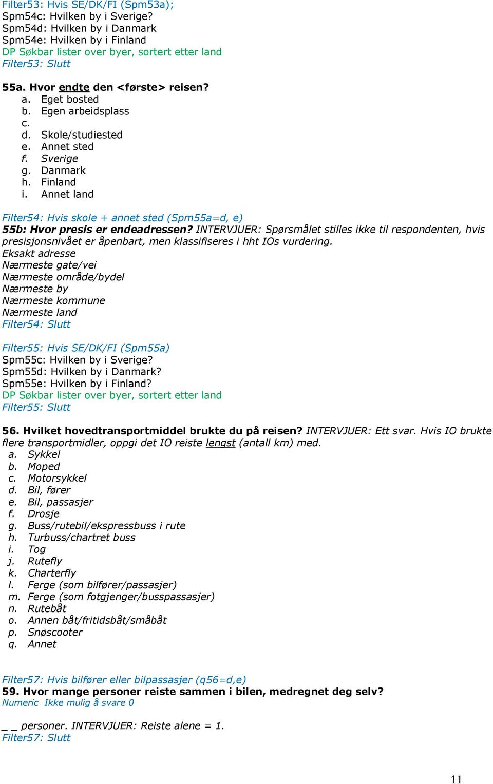 Annet land Filter54: Hvis skole + annet sted (Spm55a=d, e) 55b: Hvor presis er endeadressen?