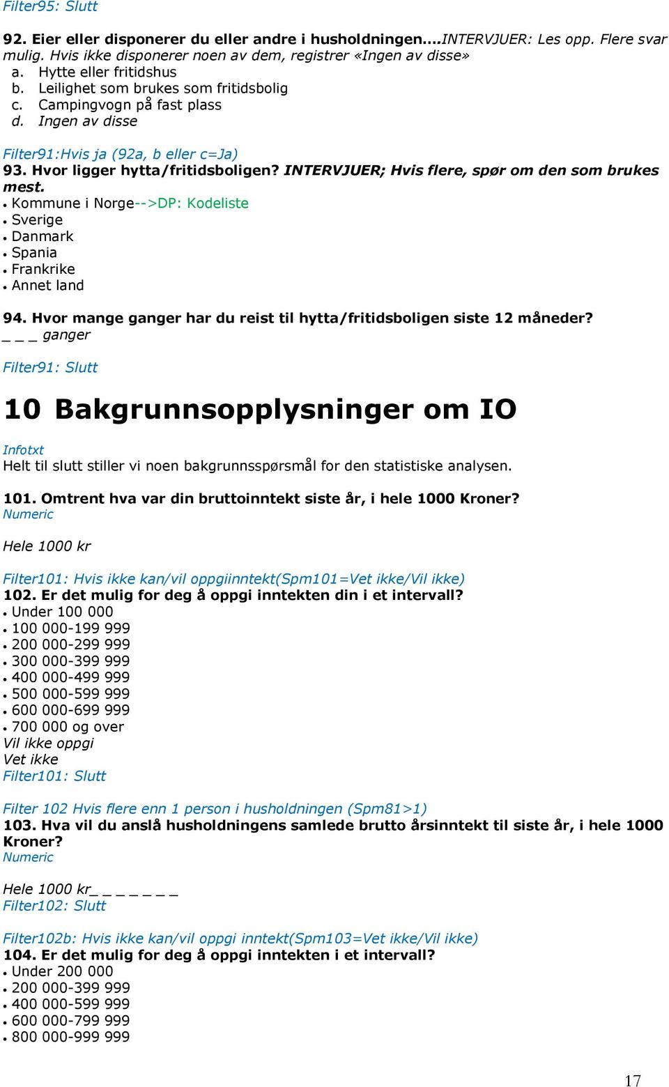 INTERVJUER; Hvis flere, spør om den som brukes mest. Kommune i Norge-->DP: Kodeliste Sverige Danmark Spania Frankrike Annet land 94.