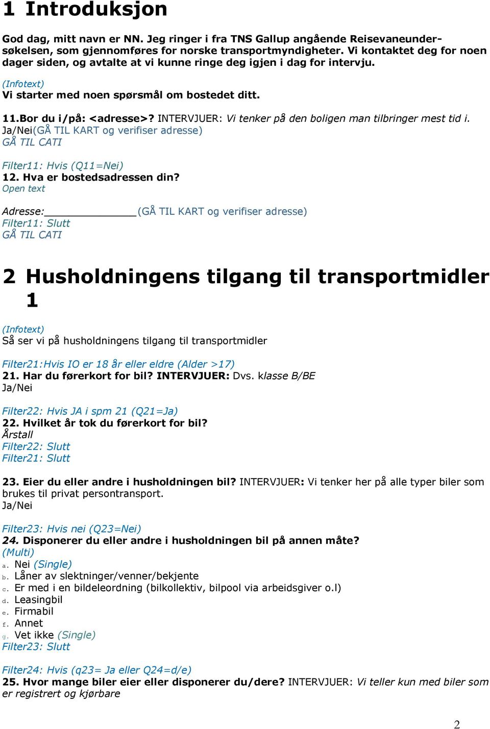 INTERVJUER: Vi tenker på den boligen man tilbringer mest tid i. Ja/Nei(GÅ TIL KART og verifiser adresse) GÅ TIL CATI Filter11: Hvis (Q11=Nei) 12. Hva er bostedsadressen din?