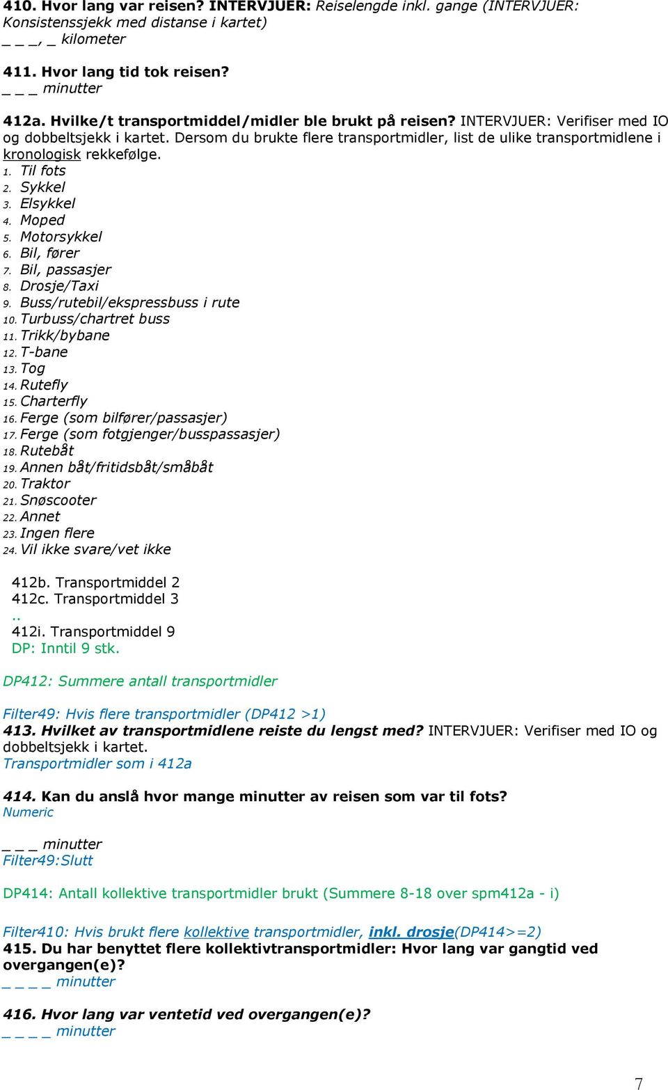 Dersom du brukte flere transportmidler, list de ulike transportmidlene i kronologisk rekkefølge. 1. Til fots 2. Sykkel 3. Elsykkel 4. Moped 5. Motorsykkel 6. Bil, fører 7. Bil, passasjer 8.