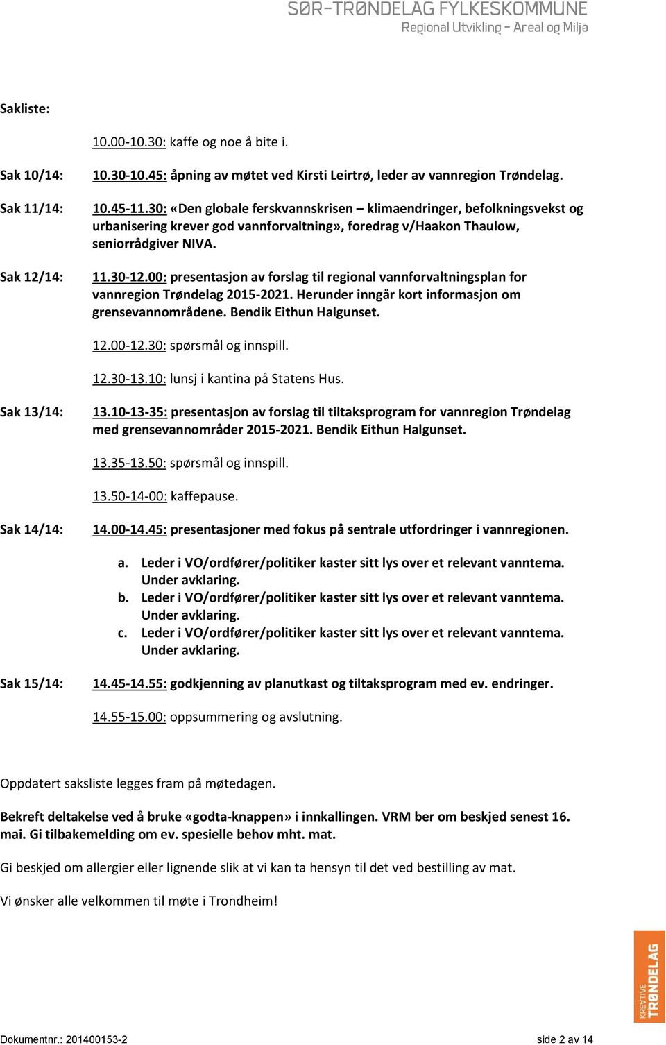 00: presentasjon av forslag til regional vannforvaltningsplan for vannregion Trøndelag 2015-2021. Herunder inngår kort informasjon om grensevannområdene. Bendik Eithun Halgunset. 12.00-12.