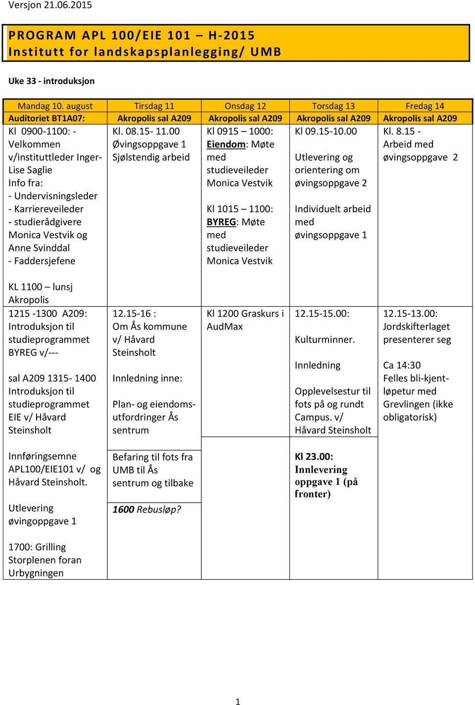 Saglie Info fra: - Undervisningsleder - Karriereveileder - studierådgivere Monica Vestvik og Anne Svinddal - Faddersjefene Kl. 08.15-11.