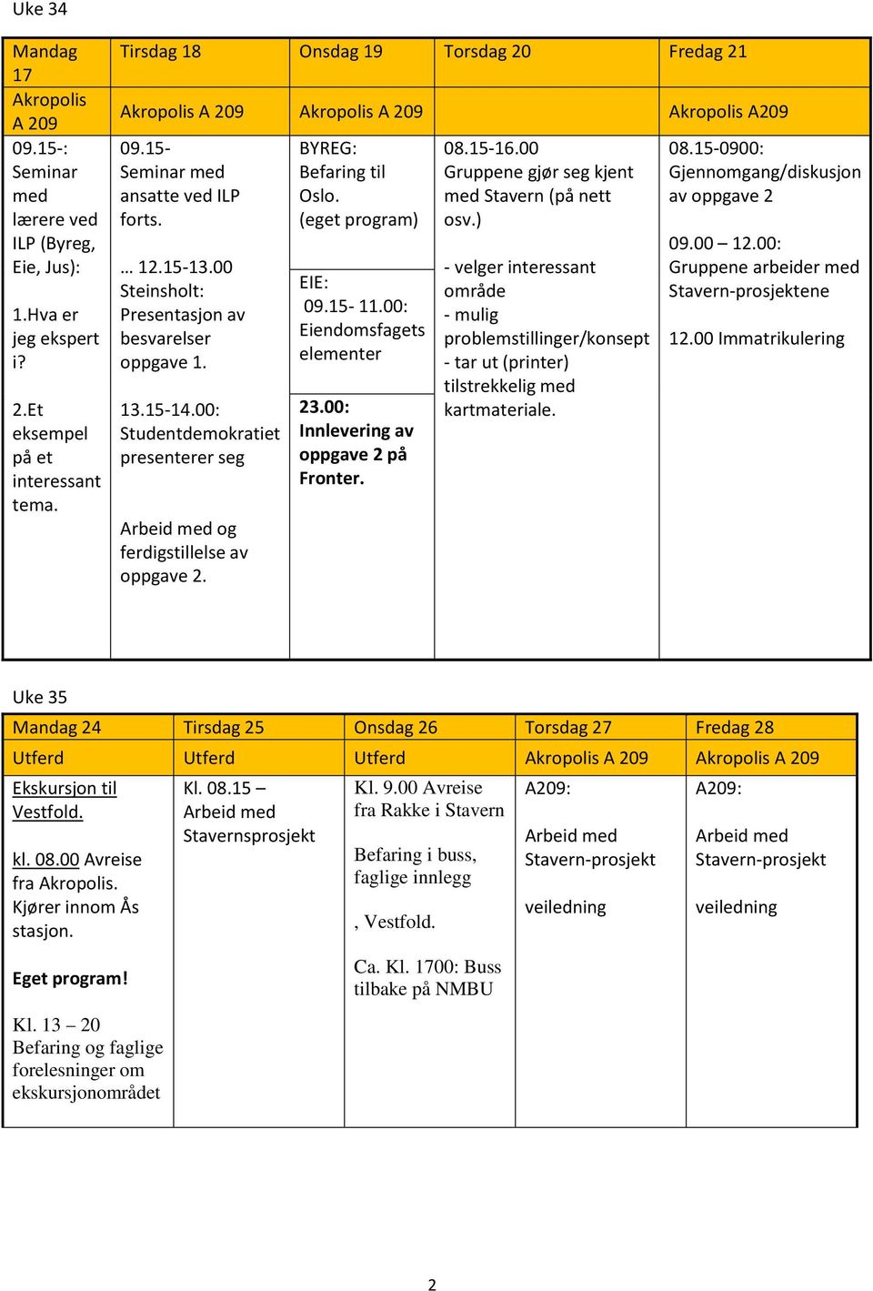 00: Studentdemokratiet presenterer seg Arbeid og ferdigstillelse av oppgave 2. BYREG: Befaring til Oslo. (eget program) EIE: 09.15-11.00: Eiendomsfagets elementer 23.