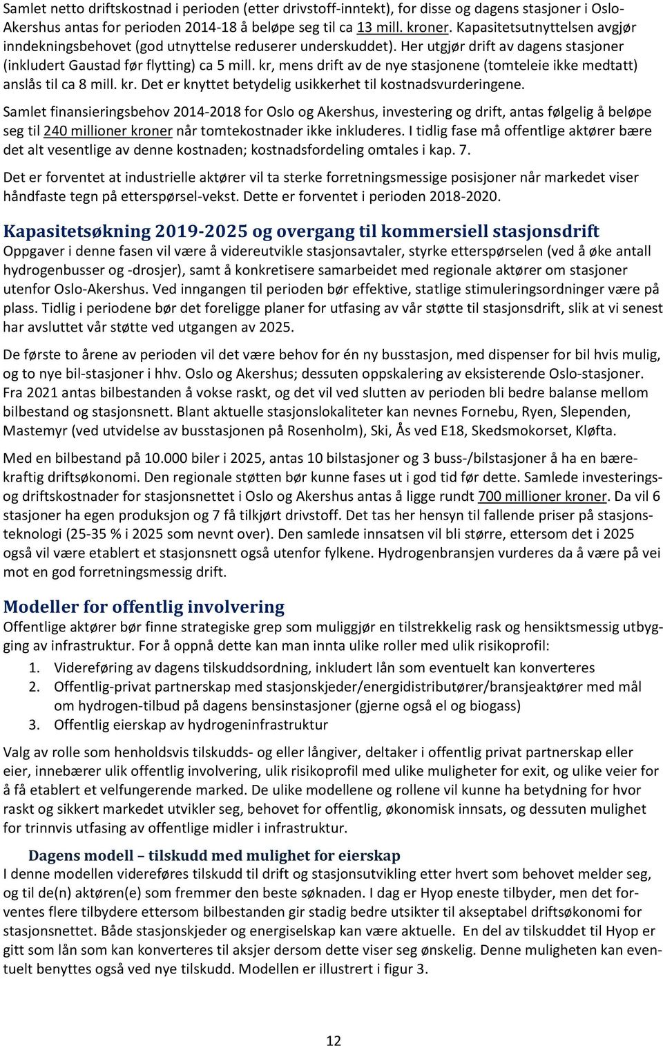 kr, mens drift av de nye stasjonene (tomteleie ikke medtatt) anslås til ca 8 mill. kr. Det er knyttet betydelig usikkerhet til kostnadsvurderingene.