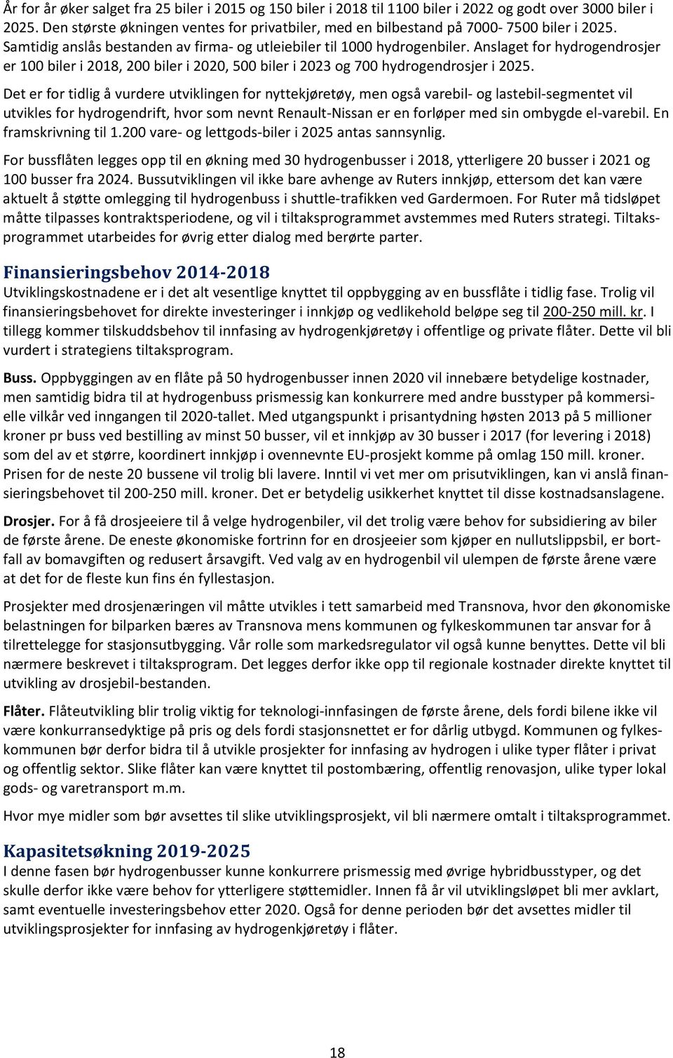 Anslaget for hydrogendrosjer er 100 biler i 2018, 200 biler i 2020, 500 biler i 2023 og 700 hydrogendrosjer i 2025.