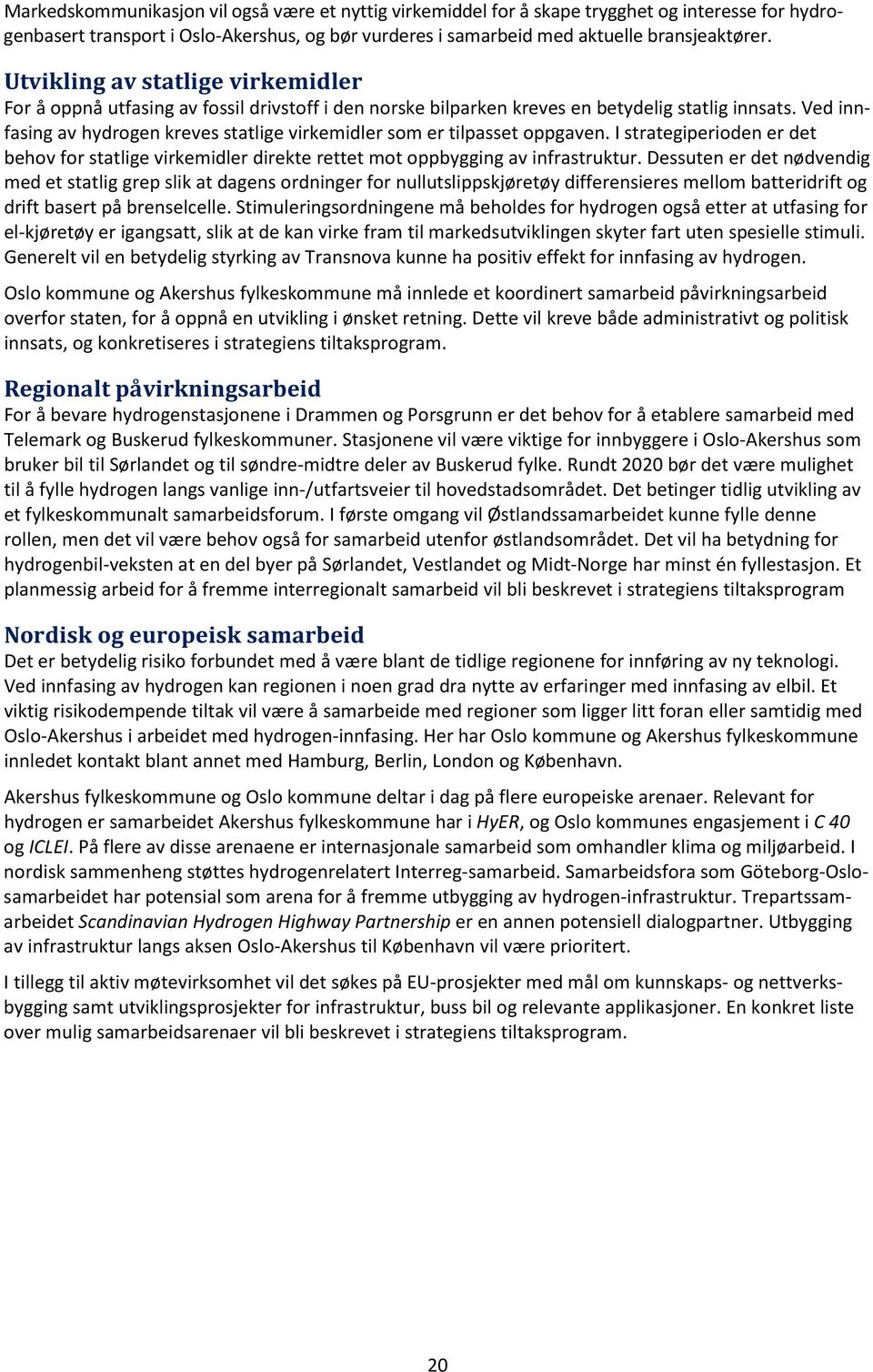 Ved innfasing av hydrogen kreves statlige virkemidler som er tilpasset oppgaven. I strategiperioden er det behov for statlige virkemidler direkte rettet mot oppbygging av infrastruktur.