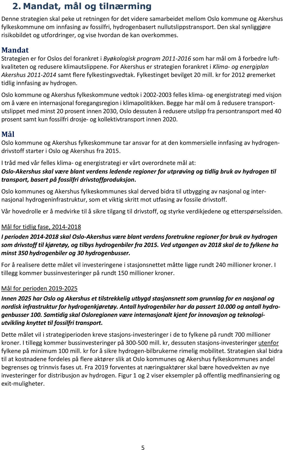 Mandat Strategien er for Oslos del forankret i Byøkologisk program 2011-2016 som har mål om å forbedre luftkvaliteten og redusere klimautslippene.