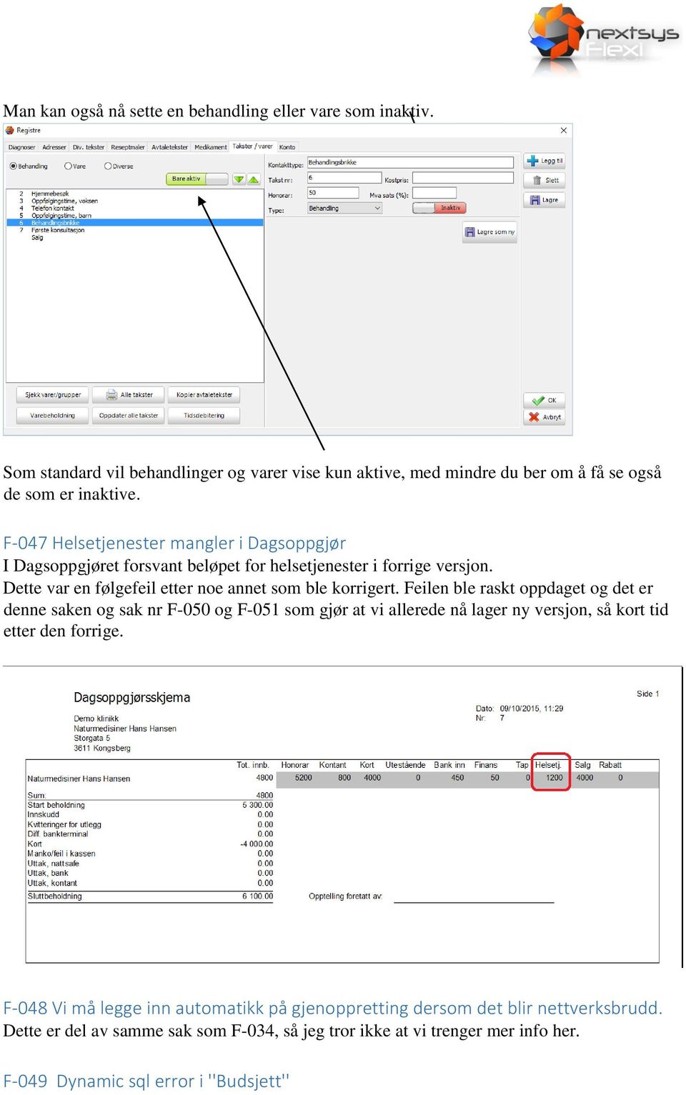 Feilen ble raskt oppdaget og det er denne saken og sak nr F-050 og F-051 som gjør at vi allerede nå lager ny versjon, så kort tid etter den forrige.