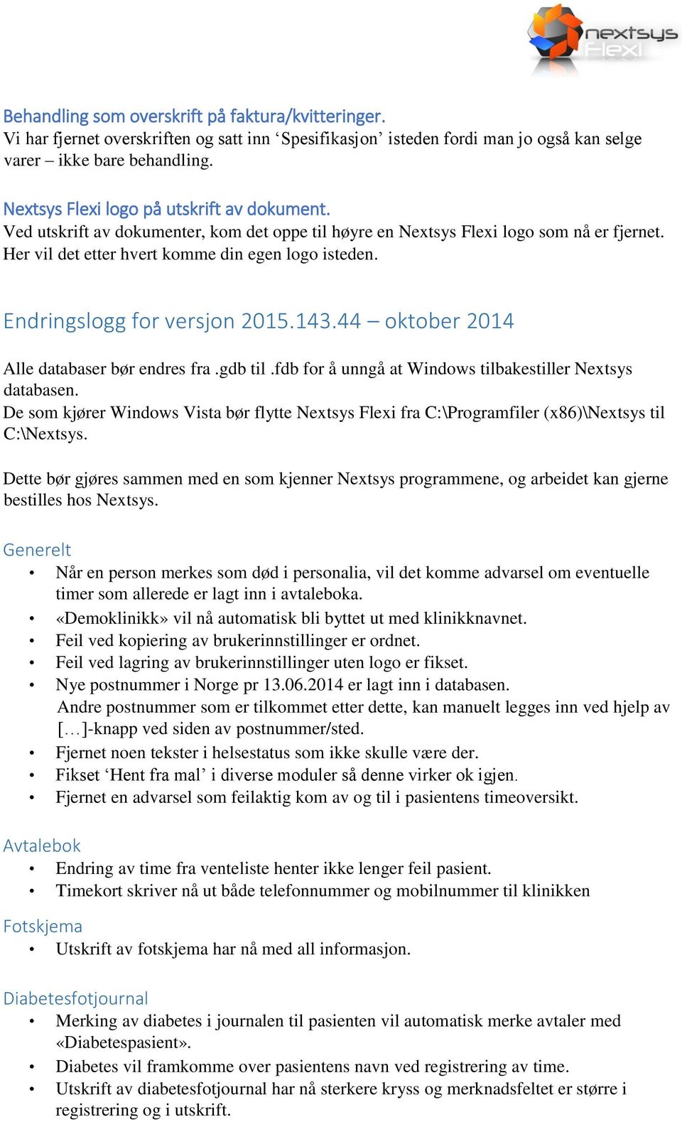 Endringslogg for versjon 2015.143.44 oktober 2014 Alle databaser bør endres fra.gdb til.fdb for å unngå at Windows tilbakestiller Nextsys databasen.