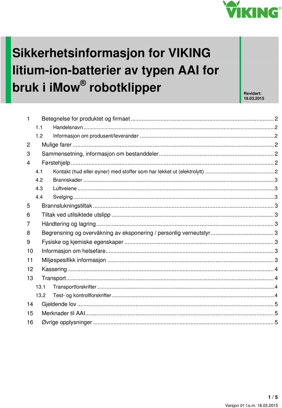 3 Luftveiene... 3 4.4 Svelging... 3 5 Brannslukningstiltak... 3 6 Tiltak ved utilsiktede utslipp... 3 7 Håndtering og lagring... 3 8 Begrensning og overvåkning av eksponering / personlig verneutstyr.