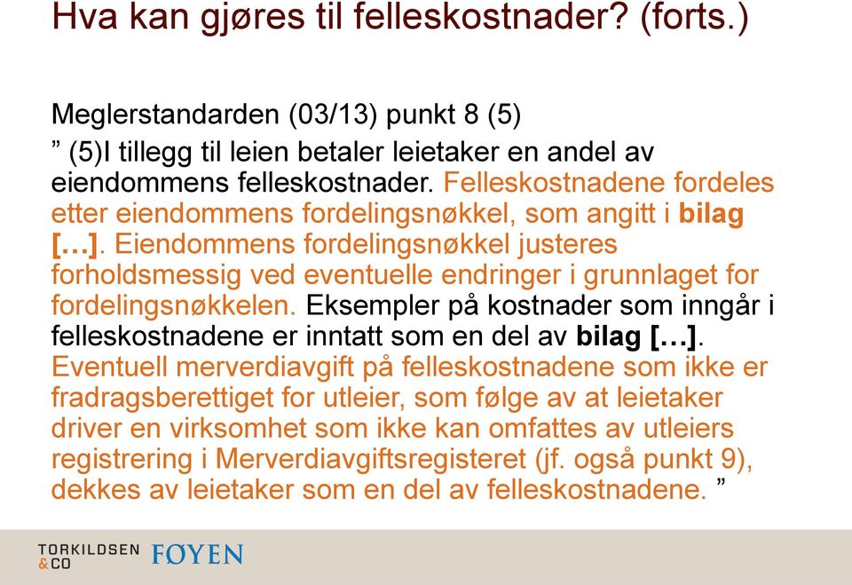 Eiendommens fordelingsnøkkel justeres forholdsmessig ved eventuelle endringer i grunnlaget for fordelingsnøkkelen.