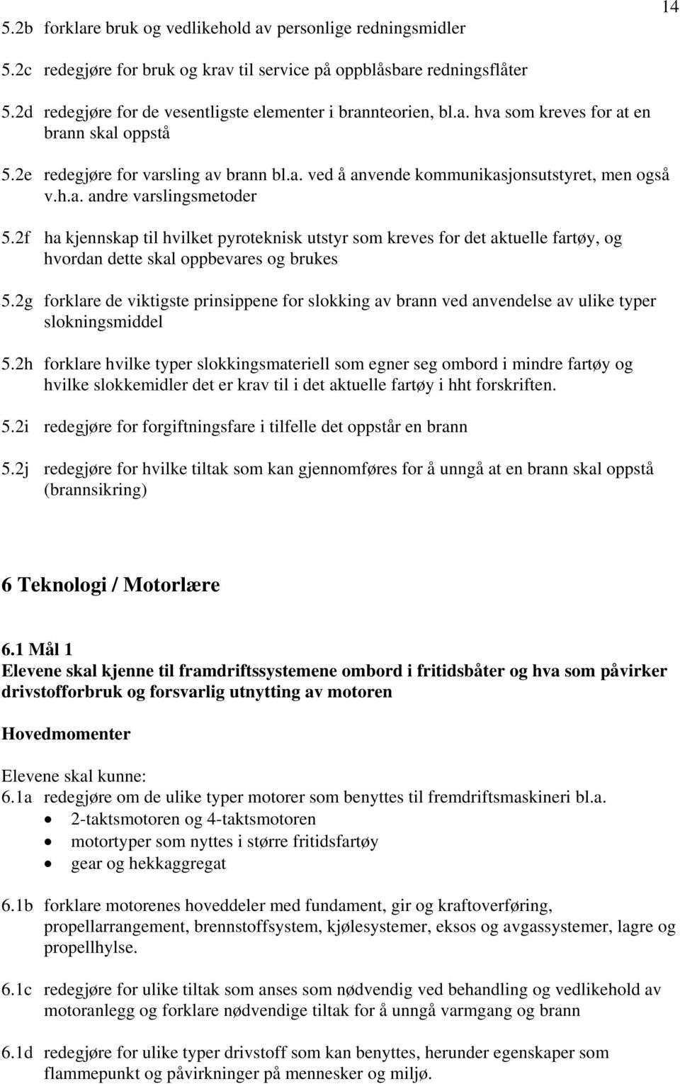 h.a. andre varslingsmetoder 5.2f ha kjennskap til hvilket pyroteknisk utstyr som kreves for det aktuelle fartøy, og hvordan dette skal oppbevares og brukes 5.