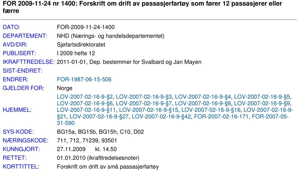 bestemmer for Svalbard og Jan Mayen SIST-ENDRET: ENDRER: GJELDER FOR: HJEMMEL: SYS-KODE: FOR-1987-06-15-506 Norge LOV-2007-02-16-9- 2, LOV-2007-02-16-9- 3, LOV-2007-02-16-9- 4, LOV-2007-02-16-9- 5,