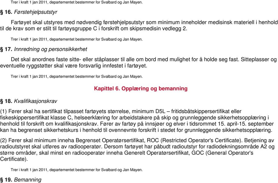 Sitteplasser og eventuelle ryggstøtter skal være forsvarlig innfestet i fartøyet. 18. Kvalifikasjonskrav Kapittel 6.