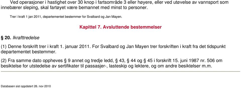 For Svalbard og Jan Mayen trer forskriften i kraft fra det tidspunkt departementet bestemmer.