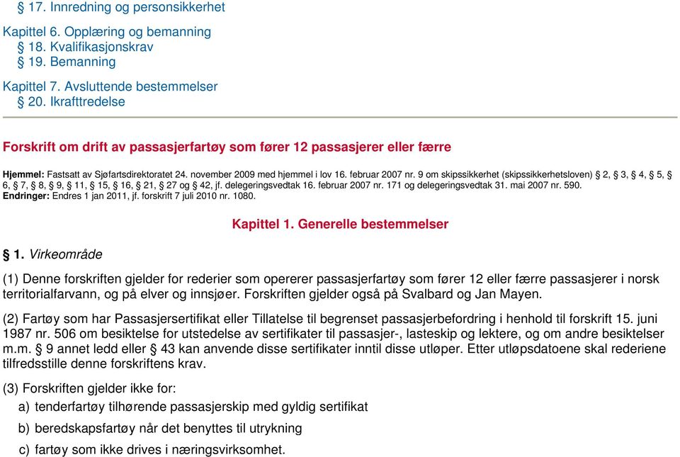 9 om skipssikkerhet (skipssikkerhetsloven) 2, 3, 4, 5, 6, 7, 8, 9, 11, 15, 16, 21, 27 og 42, jf. delegeringsvedtak 16. februar 2007 nr. 171 og delegeringsvedtak 31. mai 2007 nr. 590.