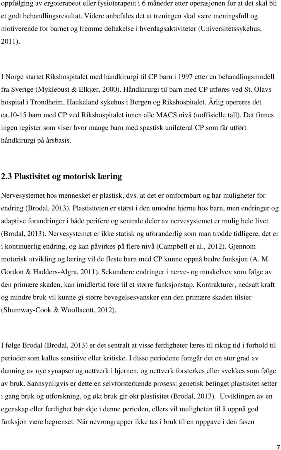 I Norge startet Rikshospitalet med håndkirurgi til CP barn i 1997 etter en behandlingsmodell fra Sverige (Myklebust & Elkjær, 2000). Håndkirurgi til barn med CP utføres ved St.