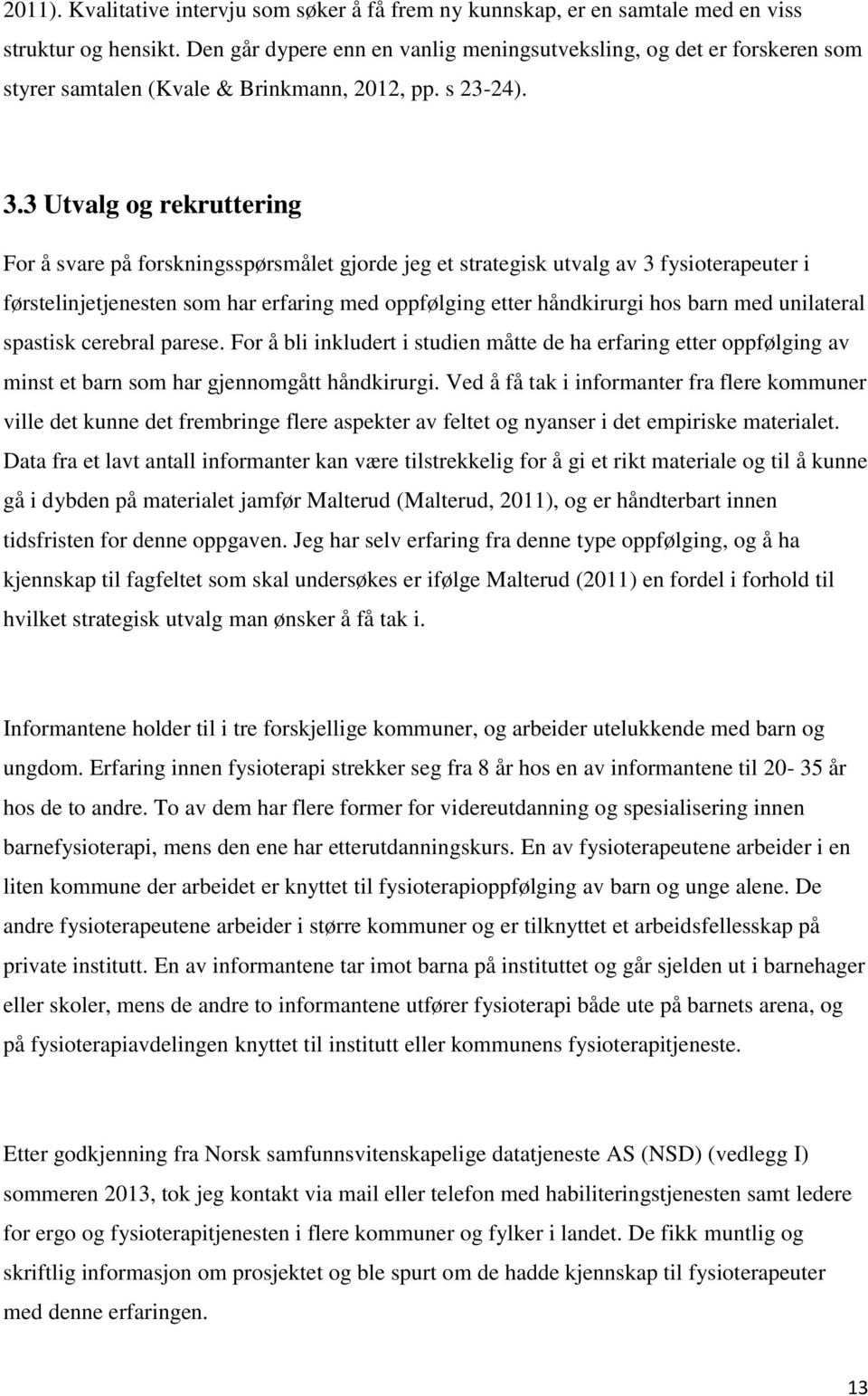 3 Utvalg og rekruttering For å svare på forskningsspørsmålet gjorde jeg et strategisk utvalg av 3 fysioterapeuter i førstelinjetjenesten som har erfaring med oppfølging etter håndkirurgi hos barn med