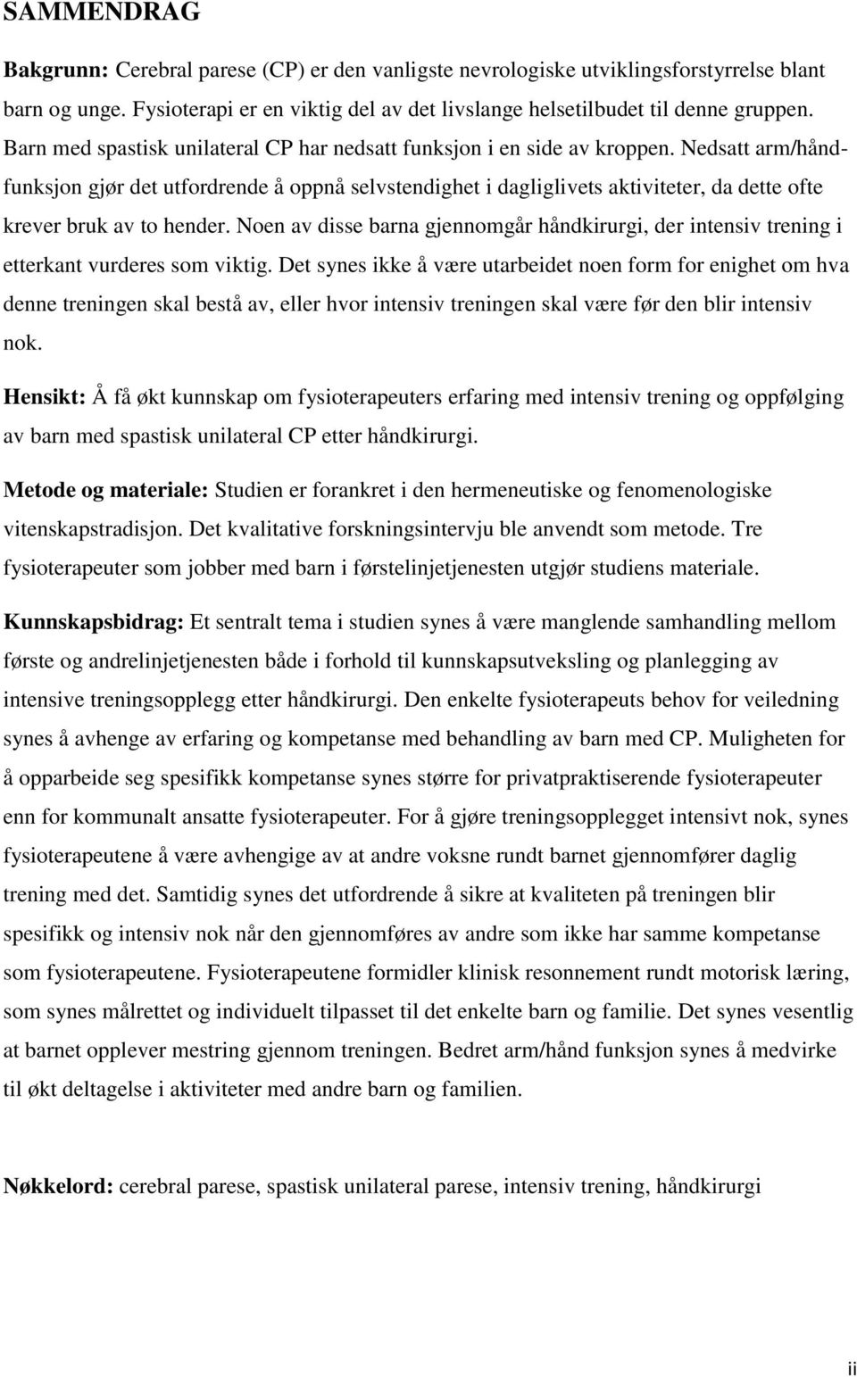 Nedsatt arm/håndfunksjon gjør det utfordrende å oppnå selvstendighet i dagliglivets aktiviteter, da dette ofte krever bruk av to hender.