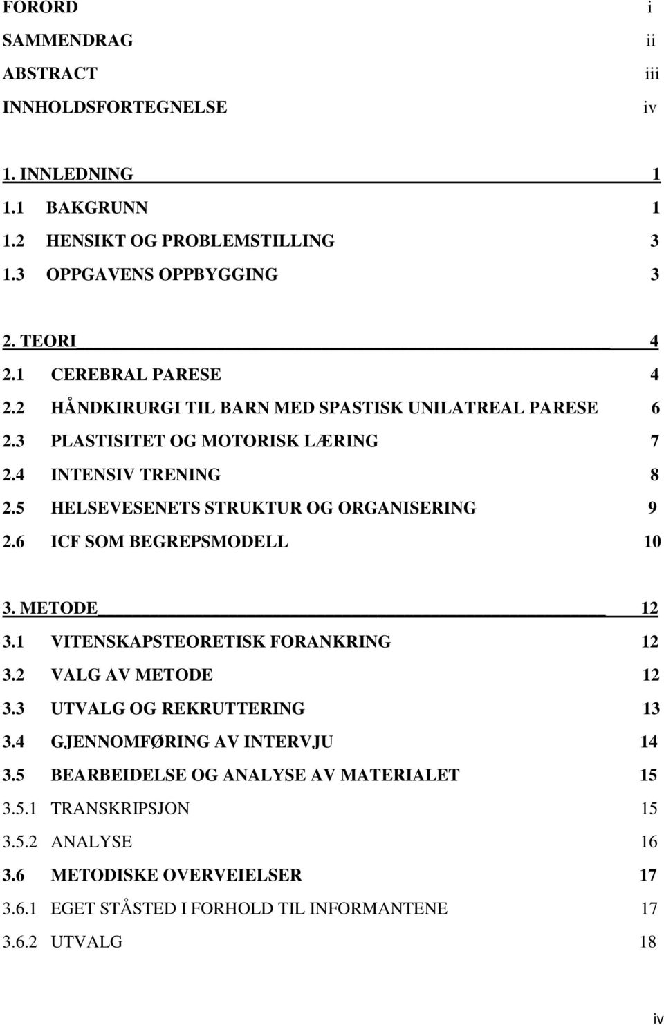 5 HELSEVESENETS STRUKTUR OG ORGANISERING 9 2.6 ICF SOM BEGREPSMODELL 10 3. METODE 12 3.1 VITENSKAPSTEORETISK FORANKRING 12 3.2 VALG AV METODE 12 3.