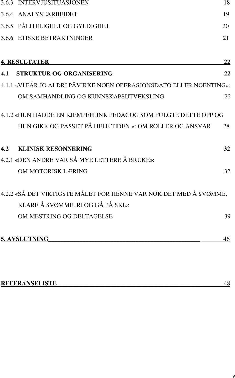 2 KLINISK RESONNERING 32 4.2.1 «DEN ANDRE VAR SÅ MYE LETTERE Å BRUKE»: OM MOTORISK LÆRING 32 4.2.2 «SÅ DET VIKTIGSTE MÅLET FOR HENNE VAR NOK DET MED Å SVØMME, KLARE Å SVØMME, RI OG GÅ PÅ SKI»: OM MESTRING OG DELTAGELSE 39 5.