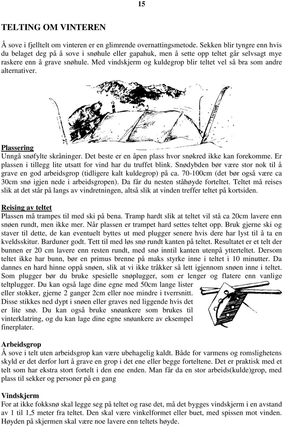 Med vindskjerm og kuldegrop blir teltet vel så bra som andre alternativer. Plassering Unngå snøfylte skråninger. Det beste er en åpen plass hvor snøkred ikke kan forekomme.
