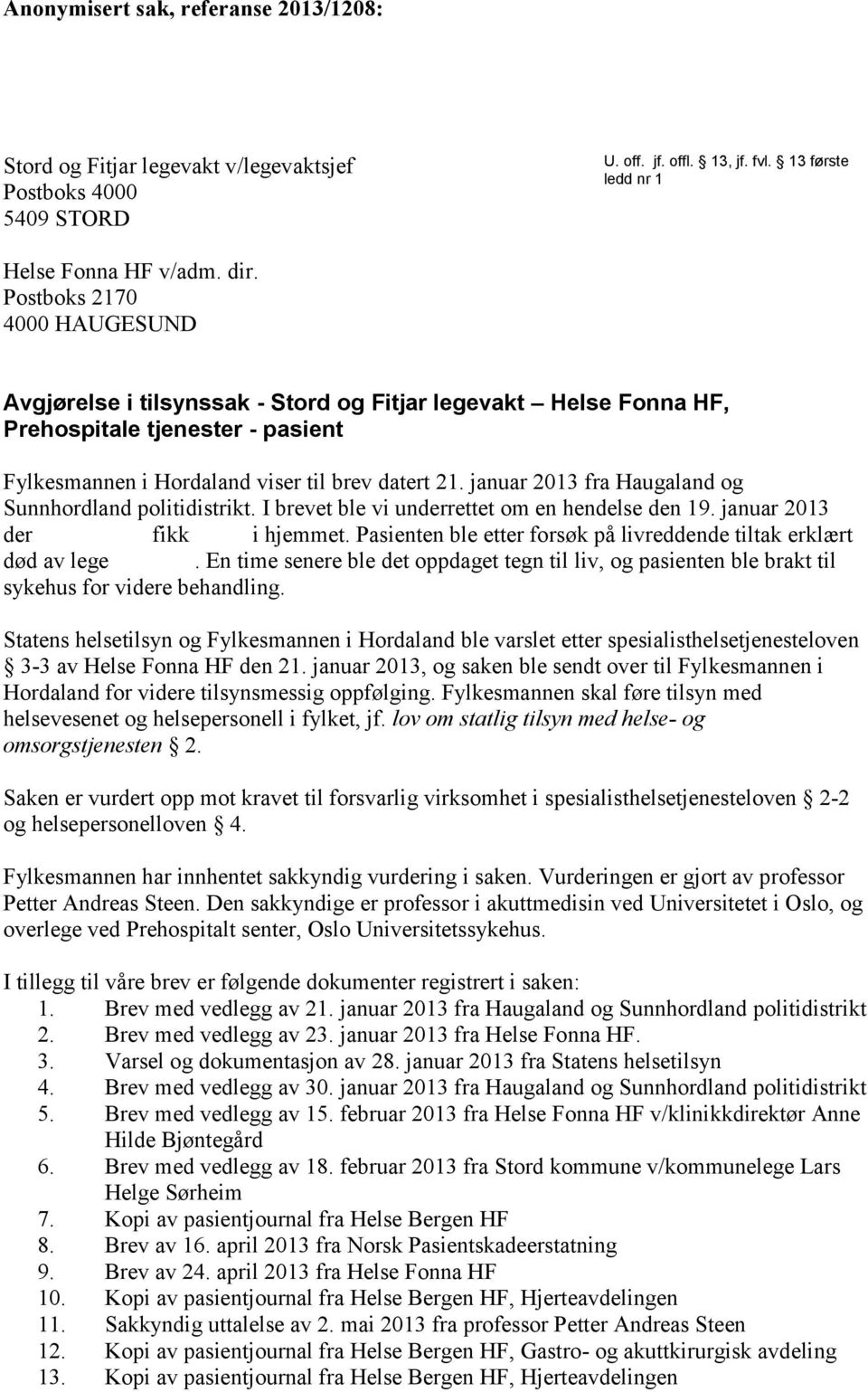 januar 2013 fra Haugaland og Sunnhordland politidistrikt. I brevet ble vi underrettet om en hendelse den 19. januar 2013 der fikk i hjemmet.