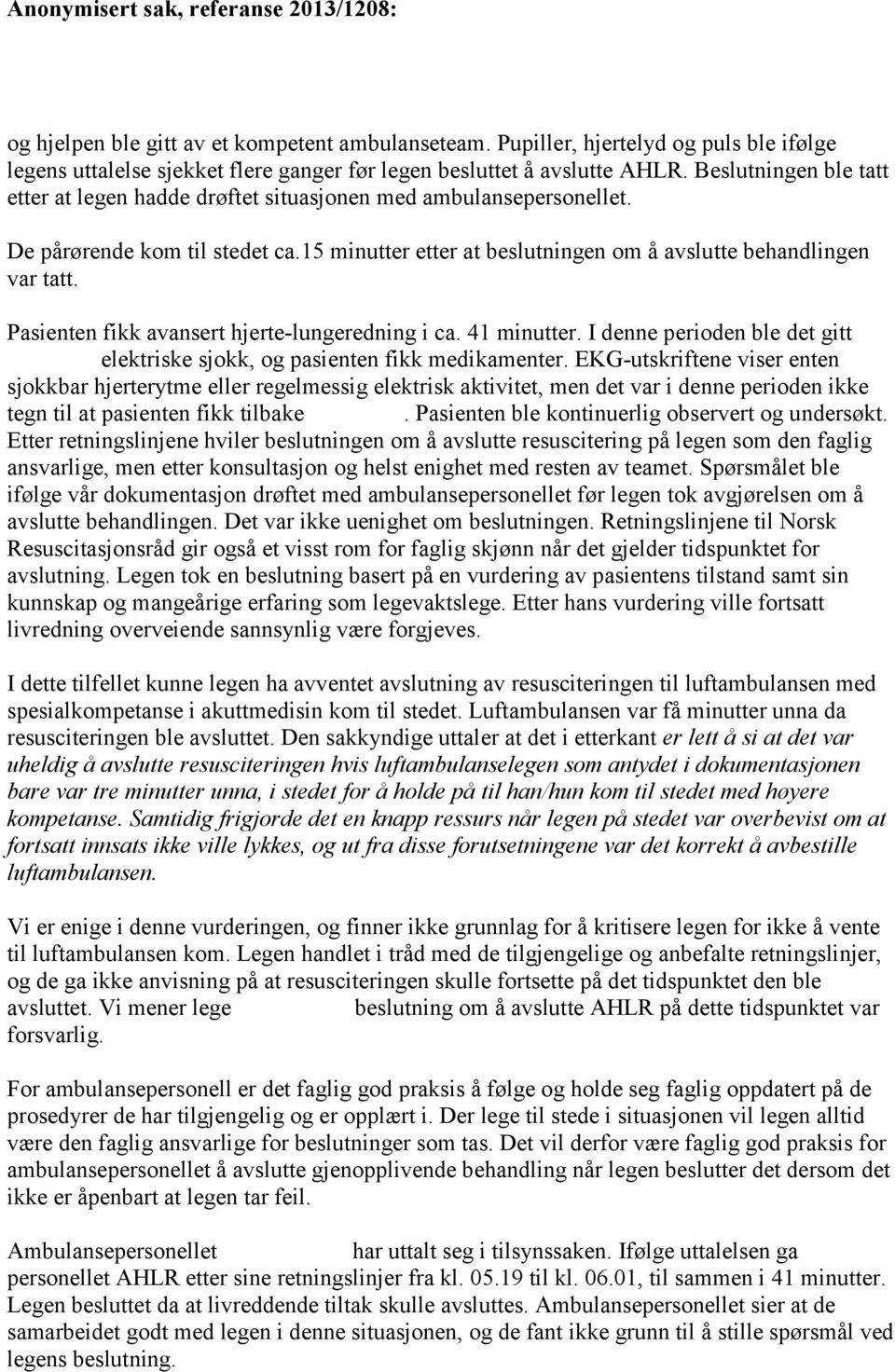 Pasienten fikk avansert hjerte-lungeredning i ca. 41 minutter. I denne perioden ble det gitt elektriske sjokk, og pasienten fikk medikamenter.