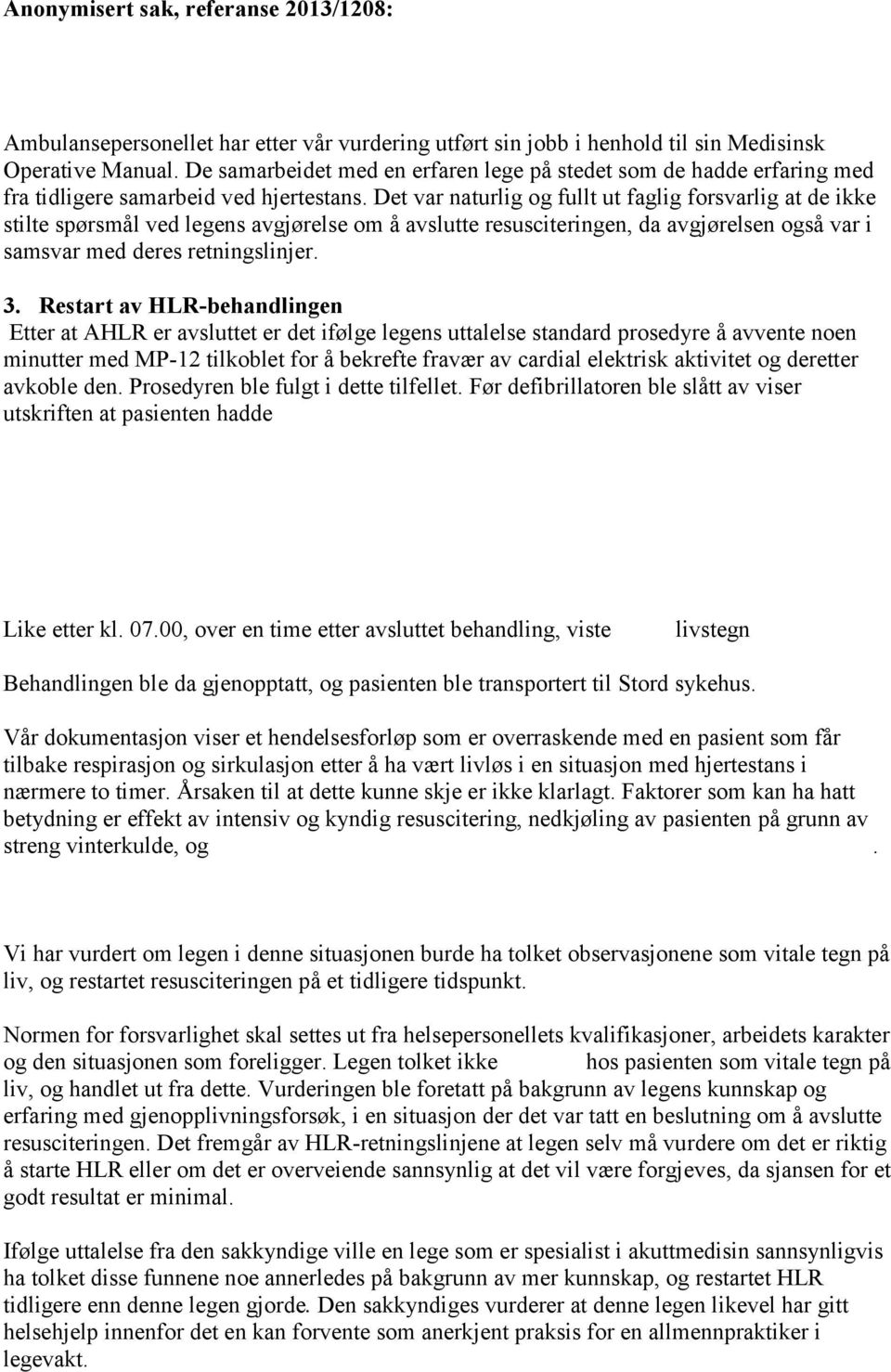 Det var naturlig og fullt ut faglig forsvarlig at de ikke stilte spørsmål ved legens avgjørelse om å avslutte resusciteringen, da avgjørelsen også var i samsvar med deres retningslinjer. 3.