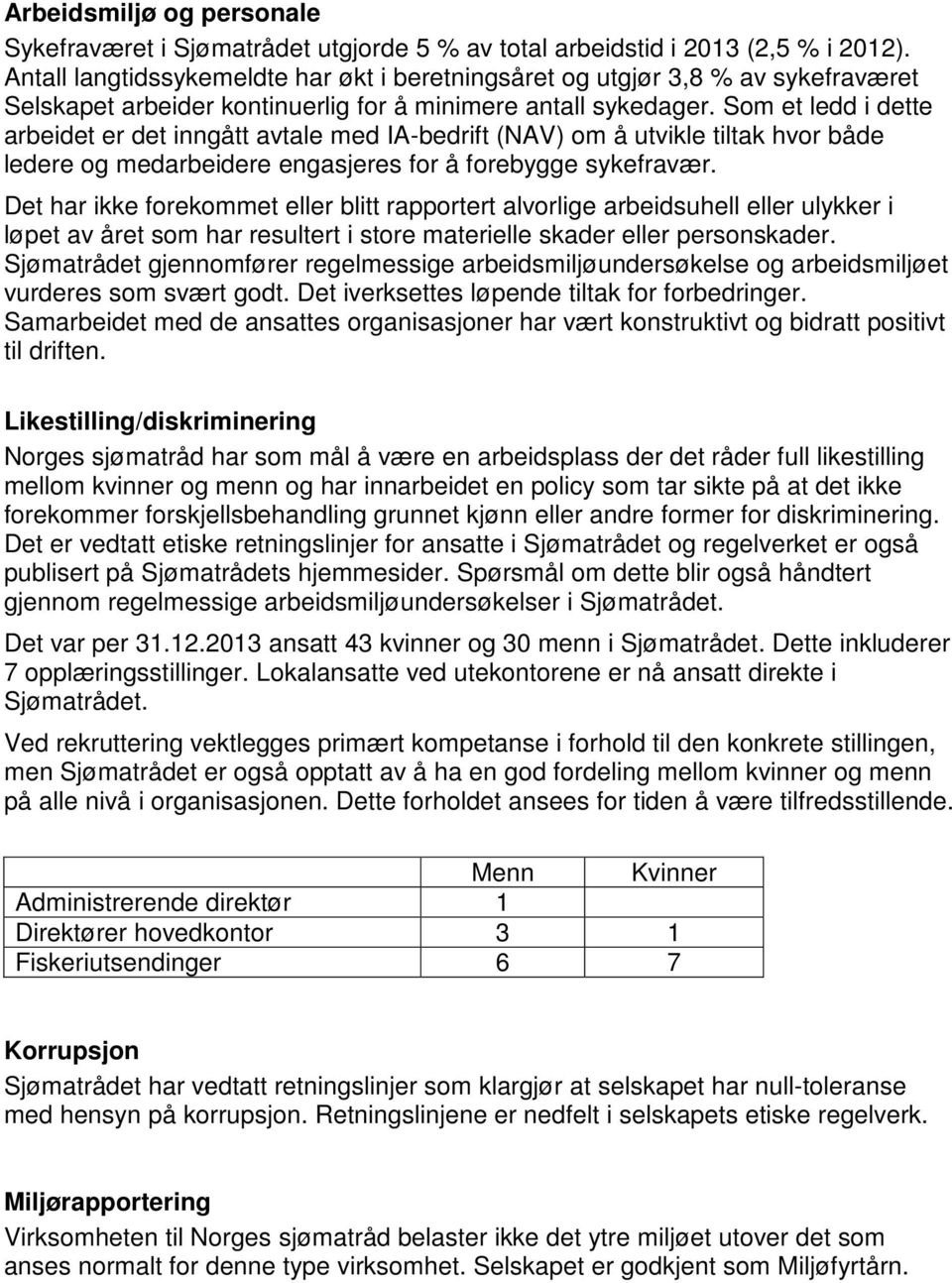 Som et ledd i dette arbeidet er det inngått avtale med IA-bedrift (NAV) om å utvikle tiltak hvor både ledere og medarbeidere engasjeres for å forebygge sykefravær.