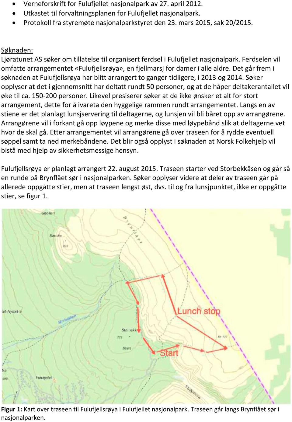 Det går frem i søknaden at Fulufjellsrøya har blitt arrangert to ganger tidligere, i 2013 og 2014.
