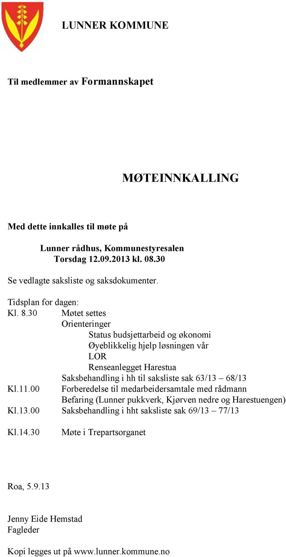 30 Møtet settes Orienteringer Status budsjettarbeid og økonomi Øyeblikkelig hjelp løsningen vår LOR Renseanlegget Harestua Saksbehandling i hh til saksliste sak