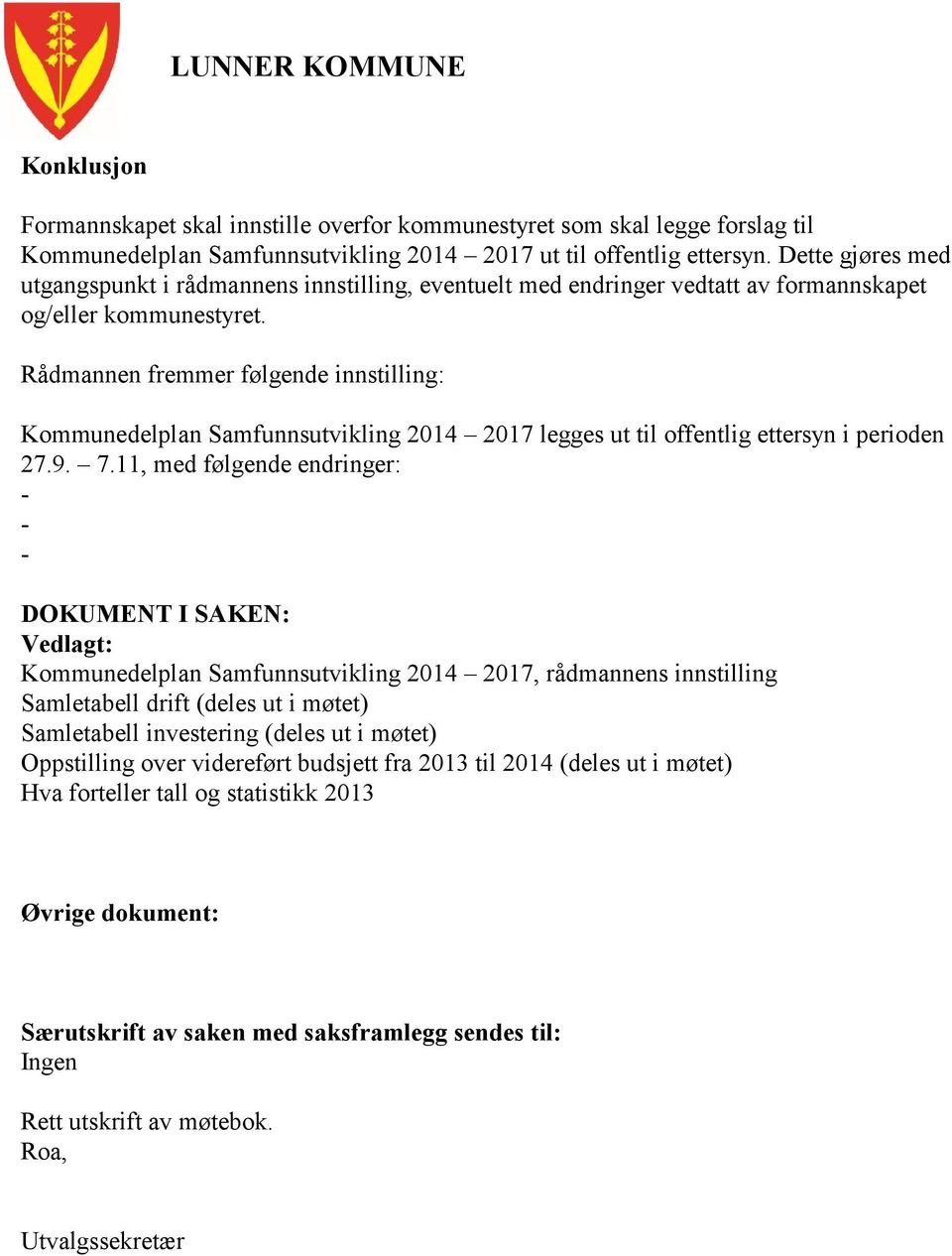 Rådmannen fremmer følgende innstilling: Kommunedelplan Samfunnsutvikling 2014 2017 legges ut til offentlig ettersyn i perioden 27.9. 7.