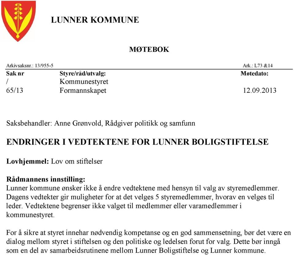 endre vedtektene med hensyn til valg av styremedlemmer. Dagens vedtekter gir muligheter for at det velges 5 styremedlemmer, hvorav en velges til leder.