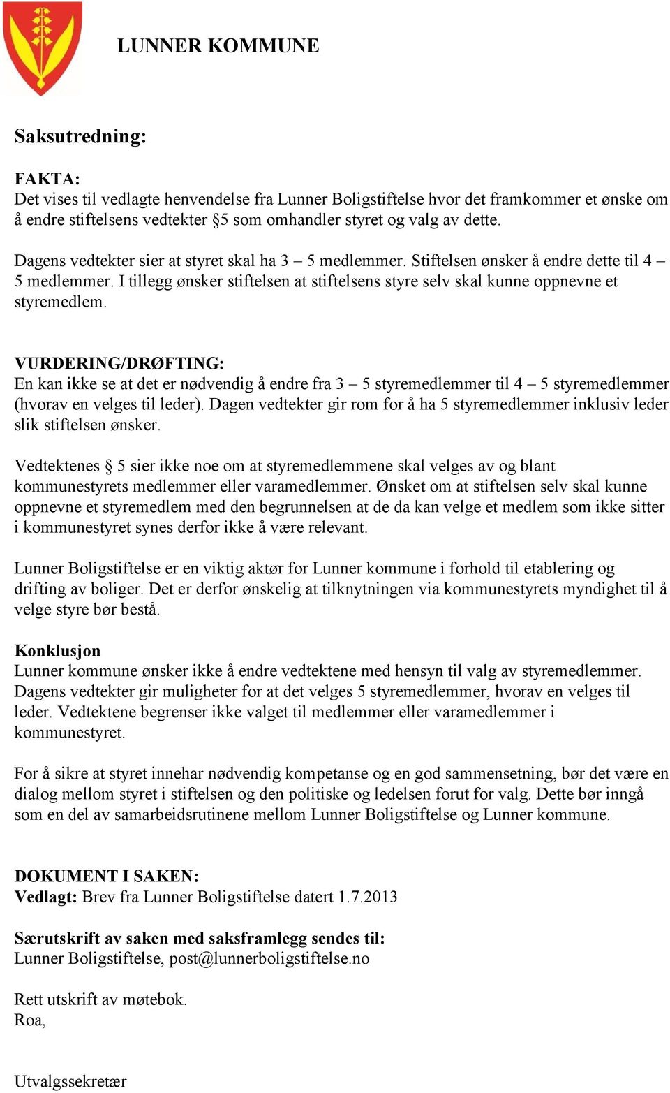 VURDERING/DRØFTING: En kan ikke se at det er nødvendig å endre fra 3 5 styremedlemmer til 4 5 styremedlemmer (hvorav en velges til leder).