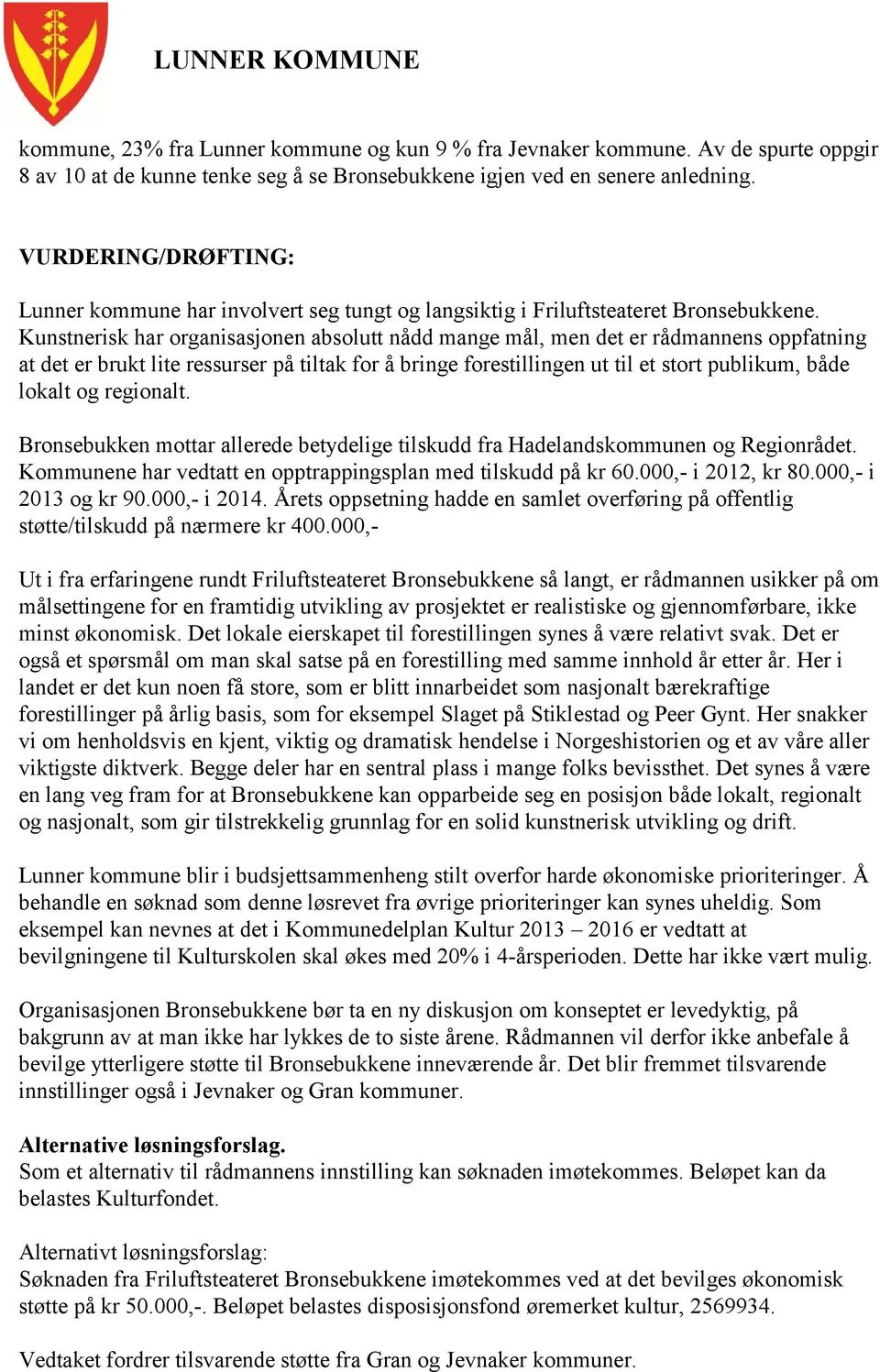 Kunstnerisk har organisasjonen absolutt nådd mange mål, men det er rådmannens oppfatning at det er brukt lite ressurser på tiltak for å bringe forestillingen ut til et stort publikum, både lokalt og