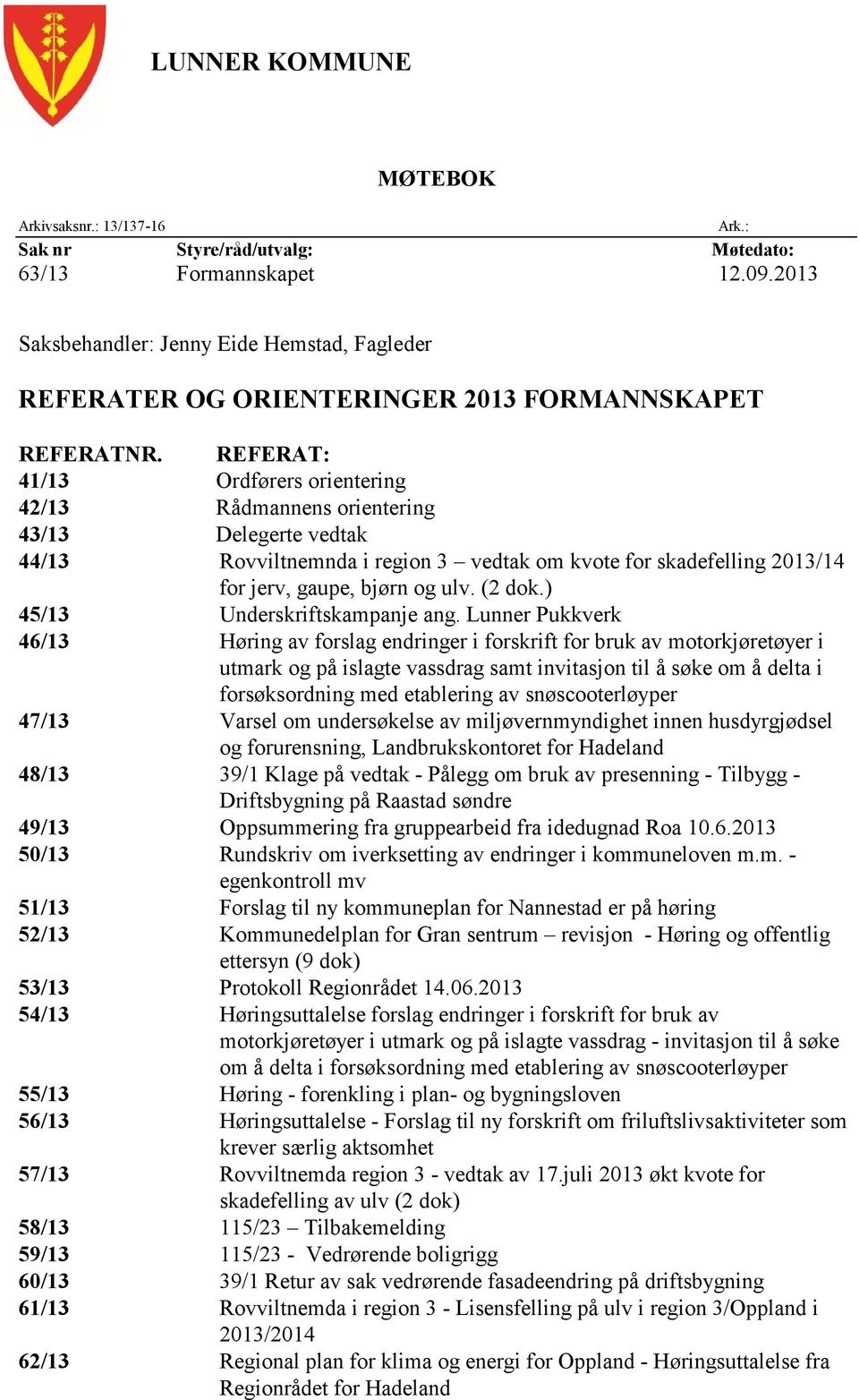 REFERAT: 41/13 Ordførers orientering 42/13 Rådmannens orientering 43/13 Delegerte vedtak 44/13 Rovviltnemnda i region 3 vedtak om kvote for skadefelling 2013/14 for jerv, gaupe, bjørn og ulv. (2 dok.