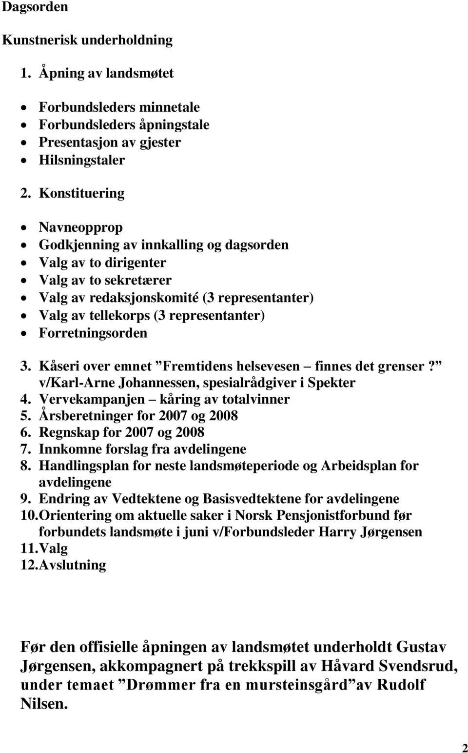 Forretningsorden 3. Kåseri over emnet Fremtidens helsevesen finnes det grenser? v/karl-arne Johannessen, spesialrådgiver i Spekter 4. Vervekampanjen kåring av totalvinner 5.