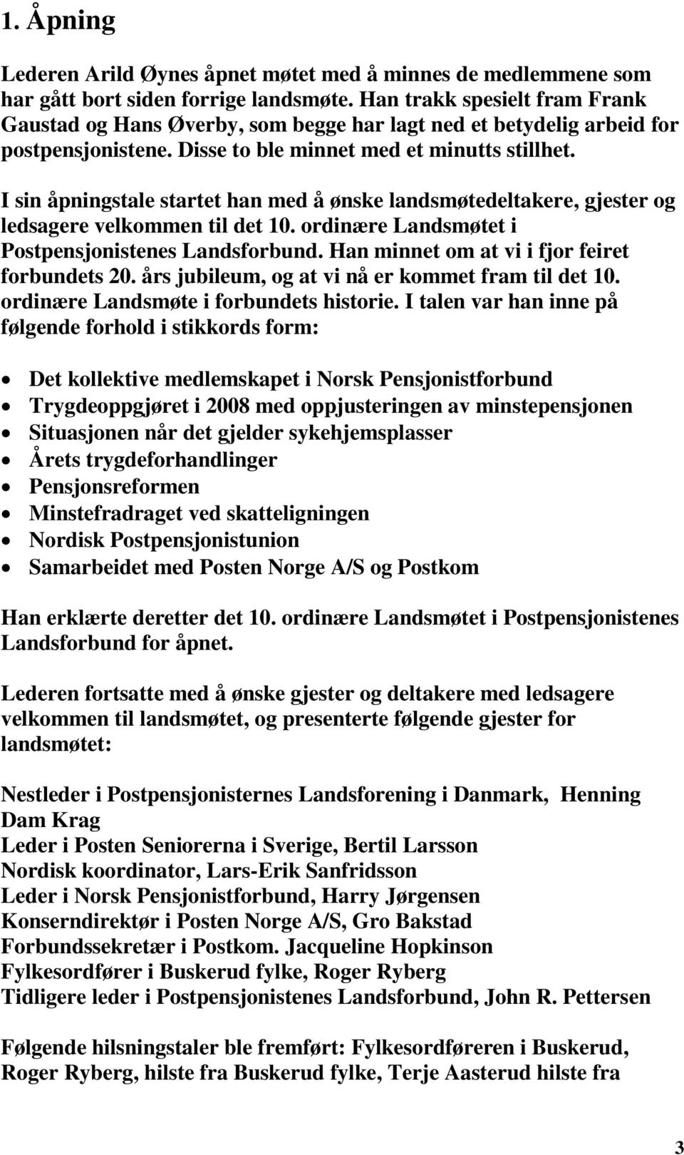 I sin åpningstale startet han med å ønske landsmøtedeltakere, gjester og ledsagere velkommen til det 10. ordinære Landsmøtet i Postpensjonistenes Landsforbund.