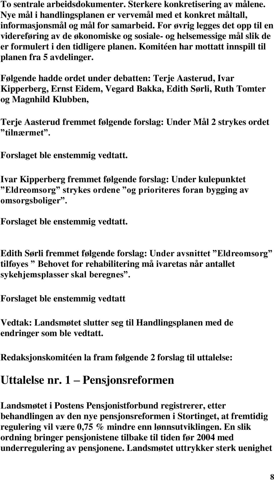 Følgende hadde ordet under debatten: Terje Aasterud, Ivar Kipperberg, Ernst Eidem, Vegard Bakka, Edith Sørli, Ruth Tomter og Magnhild Klubben, Terje Aasterud fremmet følgende forslag: Under Mål 2