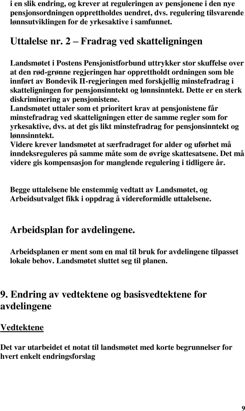 med forskjellig minstefradrag i skatteligningen for pensjonsinntekt og lønnsinntekt. Dette er en sterk diskriminering av pensjonistene.