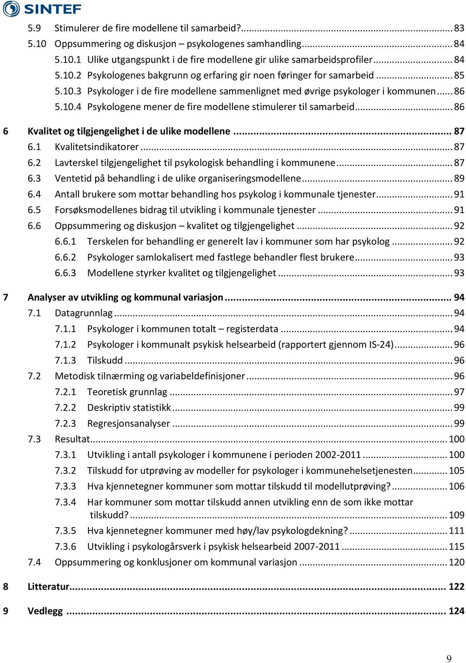 .. 86 6 Kvalitet og tilgjengelighet i de ulike modellene... 87 6.1 Kvalitetsindikatorer... 87 6.2 Lavterskel tilgjengelighet til psykologisk behandling i kommunene... 87 6.3 Ventetid på behandling i de ulike organiseringsmodellene.