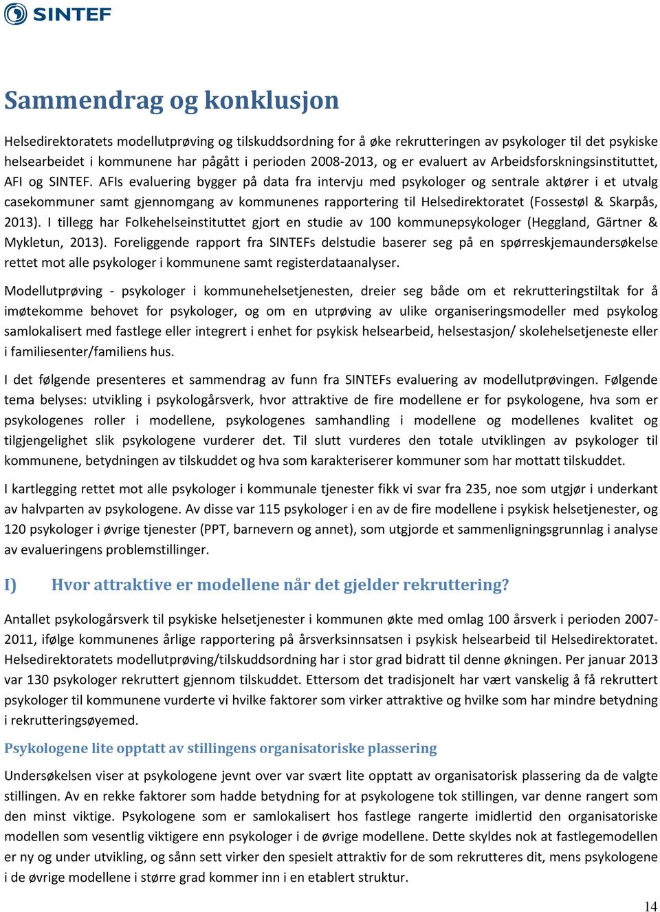 AFIs evaluering bygger på data fra intervju med psykologer og sentrale aktører i et utvalg casekommuner samt gjennomgang av kommunenes rapportering til Helsedirektoratet (Fossestøl & Skarpås, 2013).