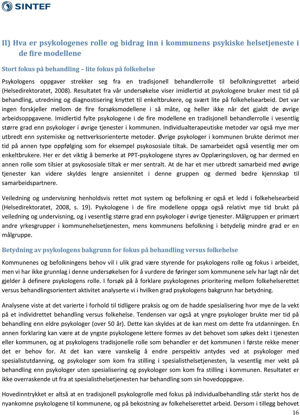 Resultatet fra vår undersøkelse viser imidlertid at psykologene bruker mest tid på behandling, utredning og diagnostisering knyttet til enkeltbrukere, og svært lite på folkehelsearbeid.