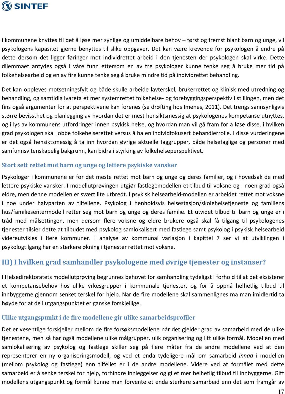 Dette dilemmaet antydes også i våre funn ettersom en av tre psykologer kunne tenke seg å bruke mer tid på folkehelsearbeid og en av fire kunne tenke seg å bruke mindre tid på individrettet behandling.